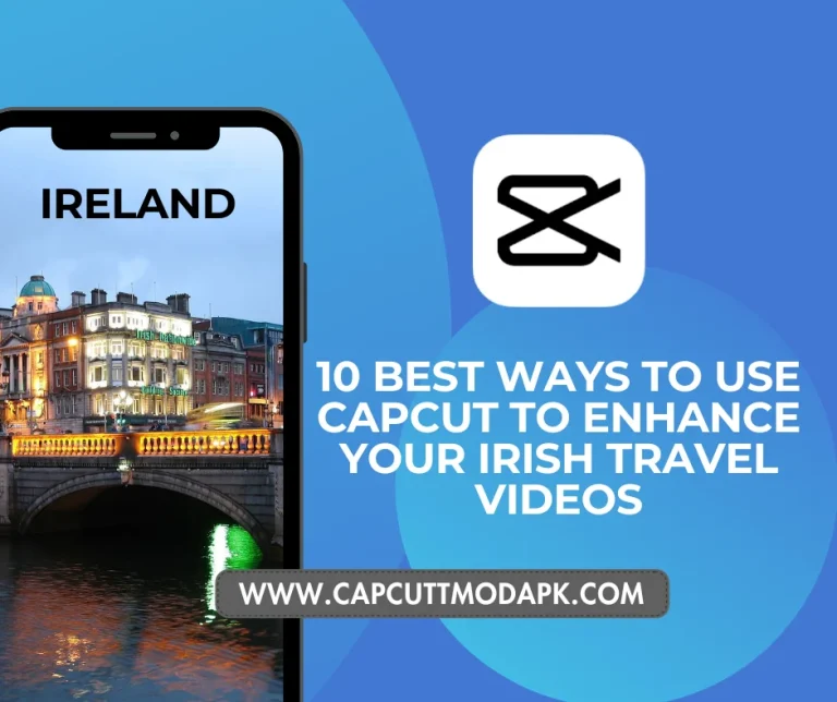10 Best Ways to Use CapCut to Enhance Your Irish Travel Videos